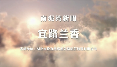 【远安县网络红歌视频】湖北交投宜昌高速公路运营管理有限公司《宜路兰香》