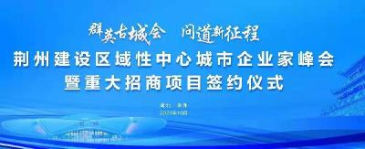 直播丨荆州建设区域性中心城市企业家峰会暨重大招商项目签约仪式