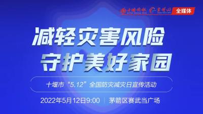 直播丨减轻灾害风险 守护美好家园——2022年十堰市“5·12”全国防灾减灾日宣传活动