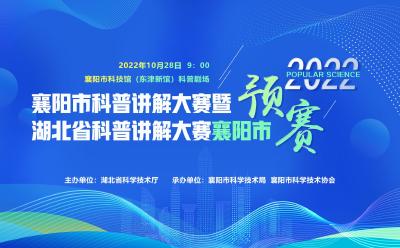 直播丨2022年襄阳市科普讲解大赛暨湖北省科普讲解大赛襄阳市预赛