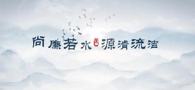 “清廉武穴”廉洁文化作品展播③ | 廉政公益广告：尚廉若水 源清流洁 