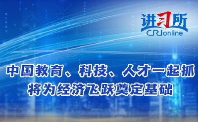 【讲习所·世界观两会】中国教育、科技、人才一起抓将为经济飞跃奠定基础-国际在线