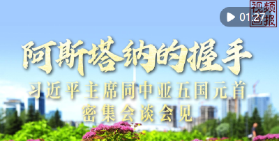 视频画报｜阿斯塔纳的握手——习近平主席同中亚五国元首密集会谈会见