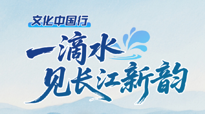 文化中国行｜一滴水见长江新韵
