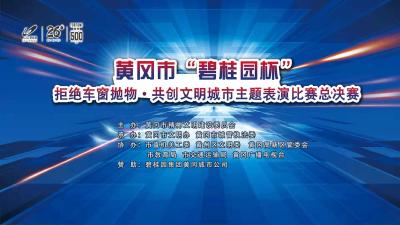 直播|黄冈市拒绝车窗抛物·共创文明城市主题表演比赛总决赛