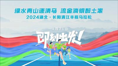 直播 | “绿水青山逐清马 流金淌银醉土家”2024湖北·长阳清江半程马拉松赛事直播