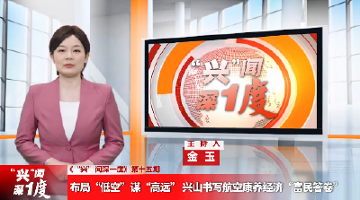 《“兴”闻深一度》第十五期：布局“低空”谋“高远” 
   兴山书写航空康养经济“富民答卷”