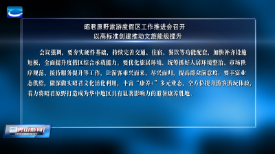 昭君原野旅游度假区工作推进会召开 以高标准创建推动文旅能级提升