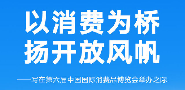 以消费为桥 扬开放风帆——写在第六届中国国际消费品博览会举办之际