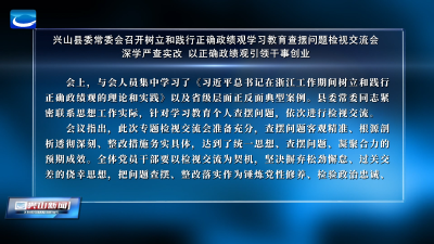 兴山县委常委会召开树立和践行正确政绩观学习教育查摆问题检视交流会  深学严查实改 以正确政绩观引领干事创业