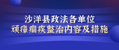 沙洋县政法各单位顽瘴痼疾整治内容及措施