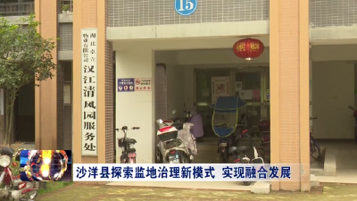 【媒体聚焦】沙洋县探索监地治理新模式   实现融合发展