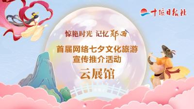 直播：“惊艳时光•记忆郧西”——首届网络七夕文化旅游宣传推介活动·云展馆