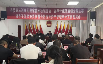 县委第三巡察组巡察拾回桥镇党委、县审计组开展镇党政主要领导干部经济责任暨  自然资源资产管理审计工作动员会召开