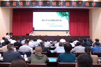 我县举办全县领导干部“破冰提能”第一次集体夜学  坚决破除思想坚冰 以能力大提升推动发展大跨越