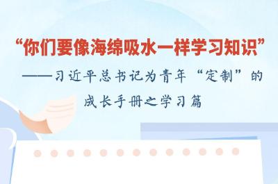 青年成长手册｜ “你们要像海绵吸水一样学习知识”——习近平总书记为青年“定制”的成长手册之学习篇