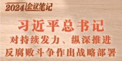 学习进行时｜2024会议笔记：习近平总书记对持续发力、纵深推进反腐败斗争作出战略部署