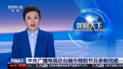 中央广播电视总台端午特别节目录制完成