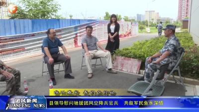 县领导慰问驰援团风空降兵官兵  共叙军民鱼水深情