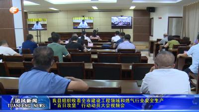 我县组织收看全市建设工程领域和燃气行业安全生产“百日攻坚”行动动员大会视频会