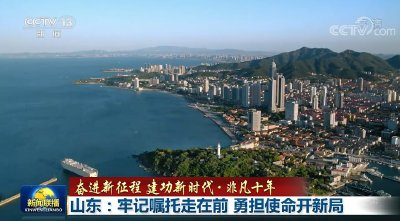 【奋进新征程 建功新时代·非凡十年】山东：牢记嘱托走在前 勇担使命开新局