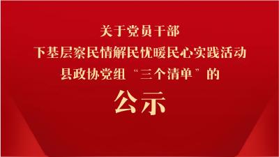 关于党员干部下基层察民情解民忧暖民心实践活动县政协党组“三个清单”的公示