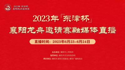 直播 | 2023年“东津杯”襄阳龙舟邀请赛融媒体直播
