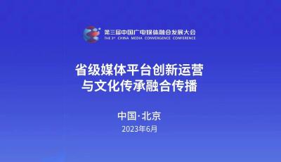 直播 | 第三届中国广电媒体融合发展大会·省级媒体平台创新运营与文化传承融合传播
