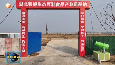 湖北骏缘生态豆制品食品产业链基地项目：抢工期抓进度 项目建设快马加鞭