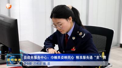 县政务服务中心：巾帼英姿映民心 精准服务通“里”情