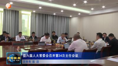 县六届人大常委会召开第34次主任会议