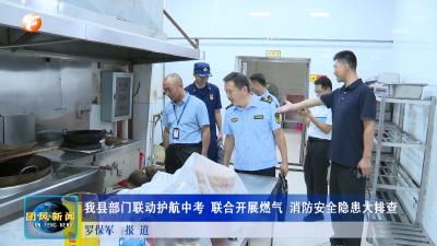 我县部门联动护航中考 联合开展燃气 消防安全隐患大排查
