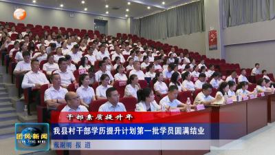 干部素质提升年 我县村干部学历提升计划第一批学员圆满结业