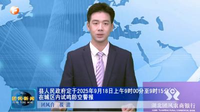 县人民政府定于2025年9月18日上午9时00分至9时15分在城区内试鸣防空警报