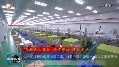 弘扬三大精神 扬优强能 建功支点   湖北汇伟塑胶科技有限公司：技改升级扩能增产 激发发展新活力