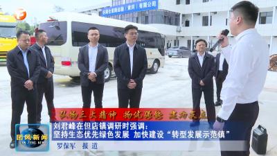 弘扬三大精神 扬优强能 建功支点   刘君峰在但店镇调研时强调：坚持生态优先绿色发展 加快建设“转型发展示范镇”