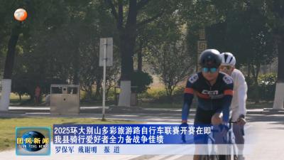 2025环大别山多彩旅游路自行车联赛开赛在即 我县骑行爱好者全力备战争佳绩