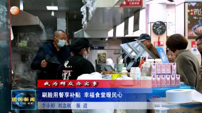 我为群众办实事 刷脸用餐享补贴 幸福食堂暖民心