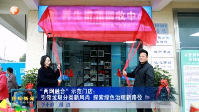 “两网融合”示范门店：引领垃圾分类新风尚 探索绿色治理新路径