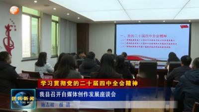 学习贯彻党的二十届四中全会精神  我县召开自媒体创作发展座谈会