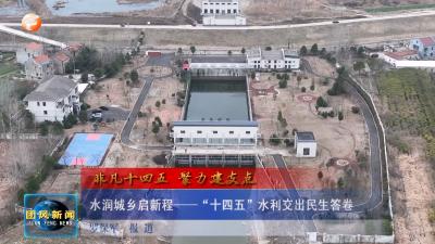 非凡十四五 聚力建支点  水润城乡启新程——“十四五”水利交出民生答卷