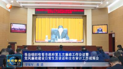 我县组织收看市政府第五次廉政工作会议暨党风廉政建设日常生活谈话和全市审计工作视频会