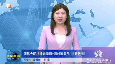 团风今明将迎来暴雨+强对流天气 注意防范!