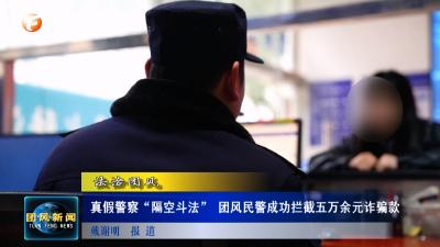法治团风  真假警察“隔空斗法” 团风民警成功拦截五万余元诈骗款