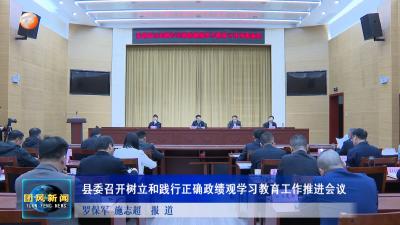 县委召开树立和践行正确政绩观学习教育工作推进会议