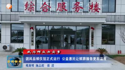 我为群众办实事 团风县殡仪馆正式运行 公益惠民让殡葬服务更有温度