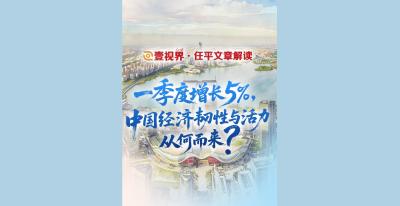 壹视界・任平文章解读｜一季度增长5%，中国经济韧性与活力从何而来？