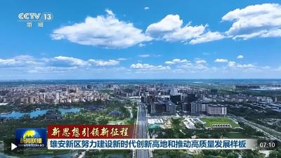 新思想引领新征程丨雄安新区努力建设新时代创新高地和推动高质量发展样板