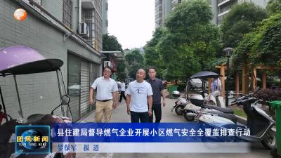 县住建局督导燃气企业开展小区燃气安全全覆盖排查行动