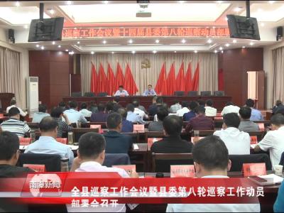 南漳新闻丨全县巡察工作会议暨县委第八轮巡察工作动员部署会召开